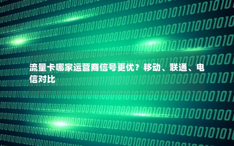 流量卡哪家运营商信号更优？移动、联通、电信对比