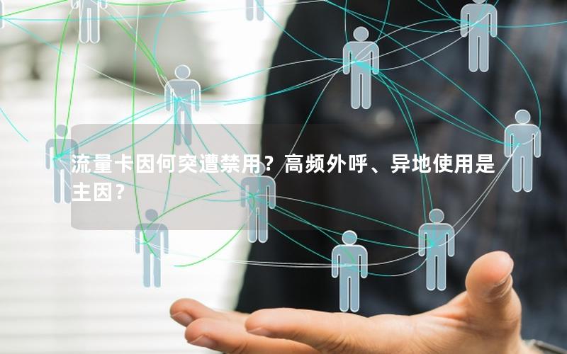 流量卡因何突遭禁用？高频外呼、异地使用是主因？