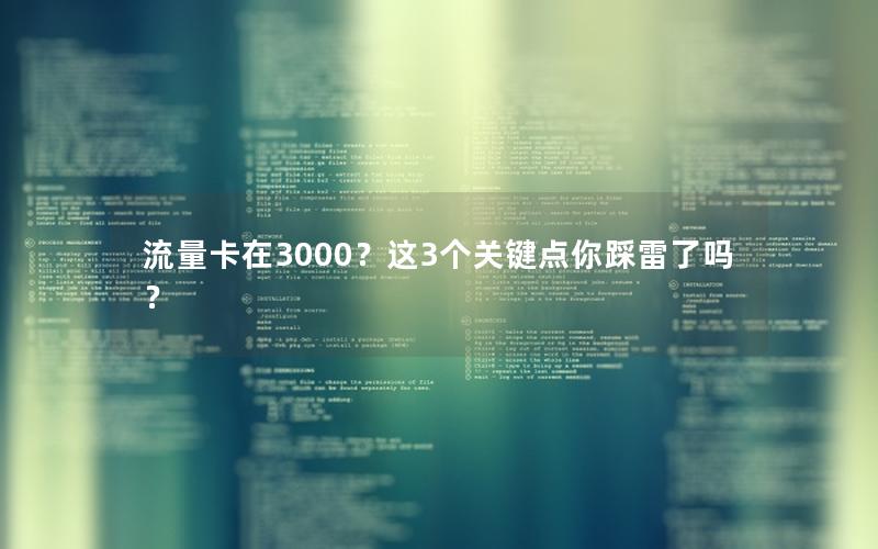流量卡在3000？这3个关键点你踩雷了吗？