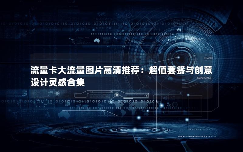 流量卡大流量图片高清推荐：超值套餐与创意设计灵感合集