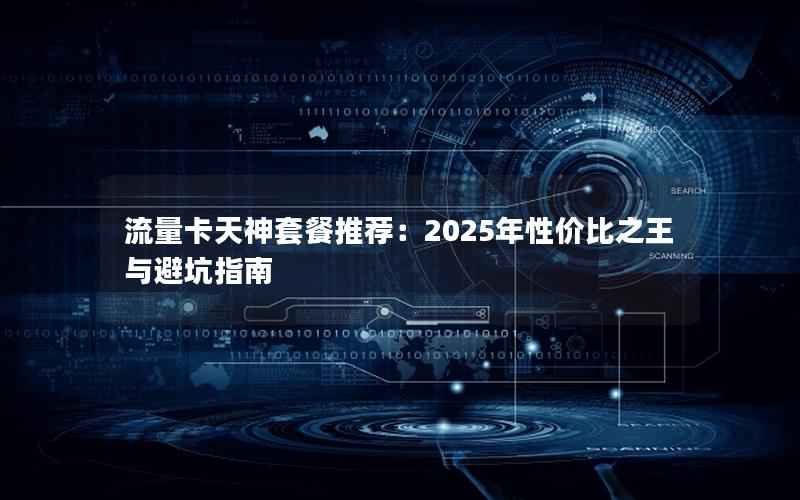 流量卡天神套餐推荐：2025年性价比之王与避坑指南