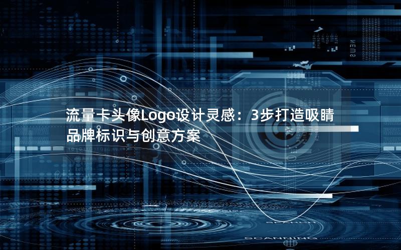 流量卡头像Logo设计灵感：3步打造吸睛品牌标识与创意方案