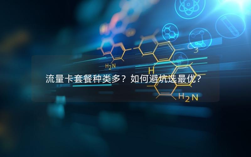流量卡套餐种类多？如何避坑选最优？