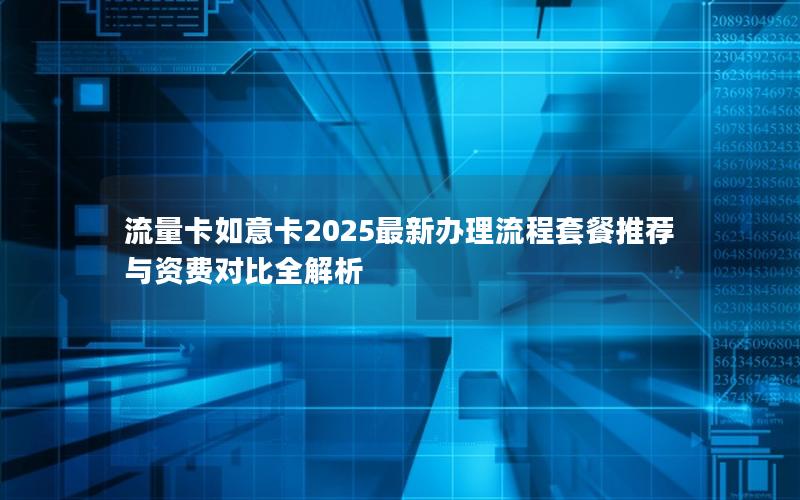 流量卡如意卡2025最新办理流程套餐推荐与资费对比全解析