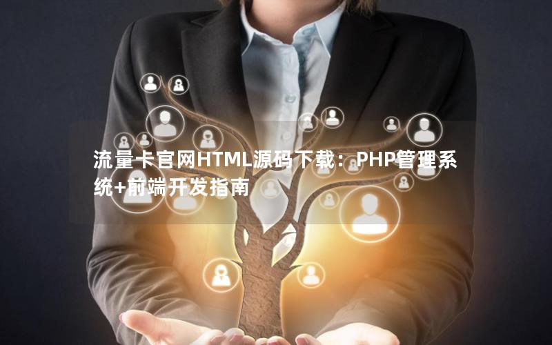 流量卡官网HTML源码下载：PHP管理系统+前端开发指南