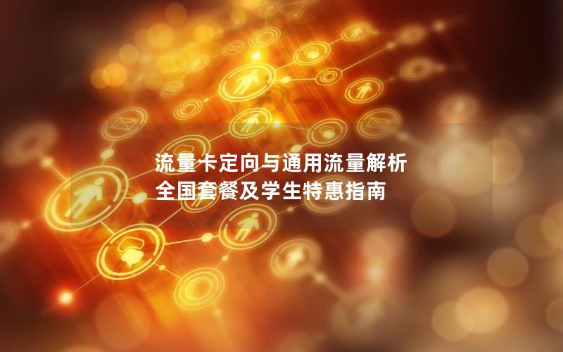 流量卡定向与通用流量解析  全国套餐及学生特惠指南