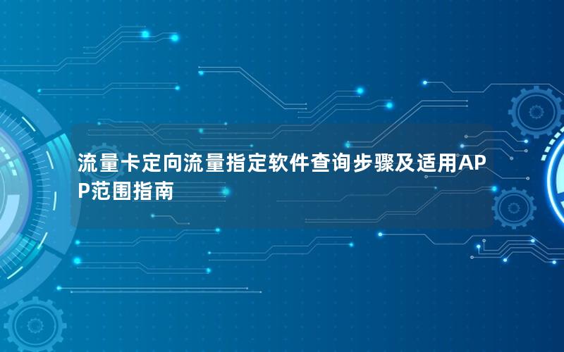 流量卡定向流量指定软件查询步骤及适用APP范围指南