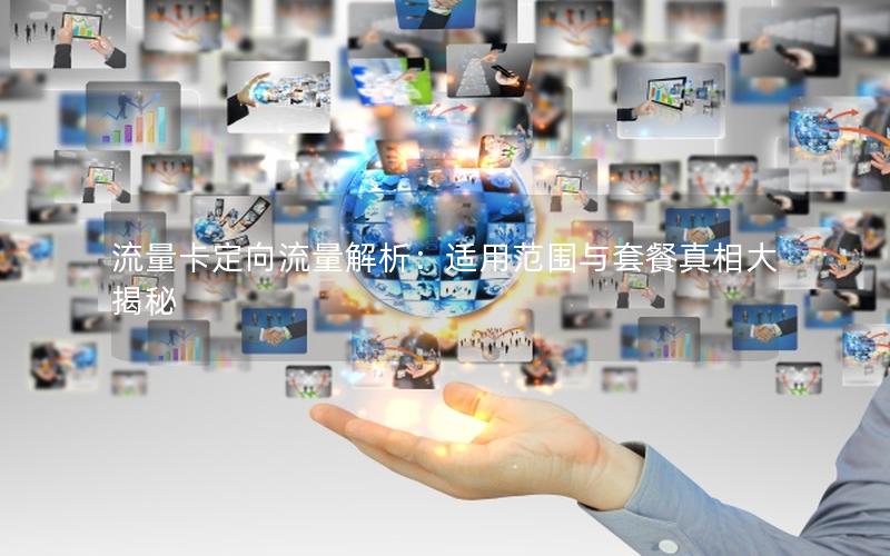 流量卡定向流量解析：适用范围与套餐真相大揭秘