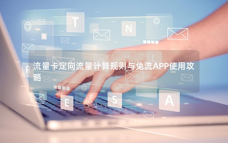流量卡定向流量计算规则与免流APP使用攻略