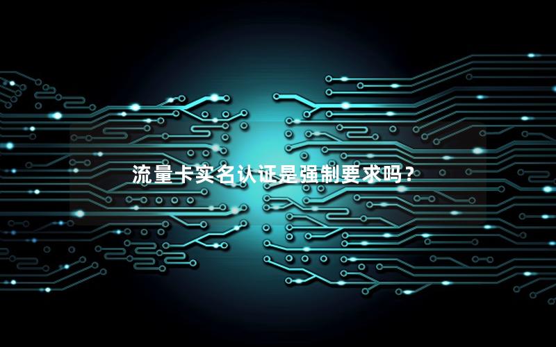 流量卡实名认证是强制要求吗？