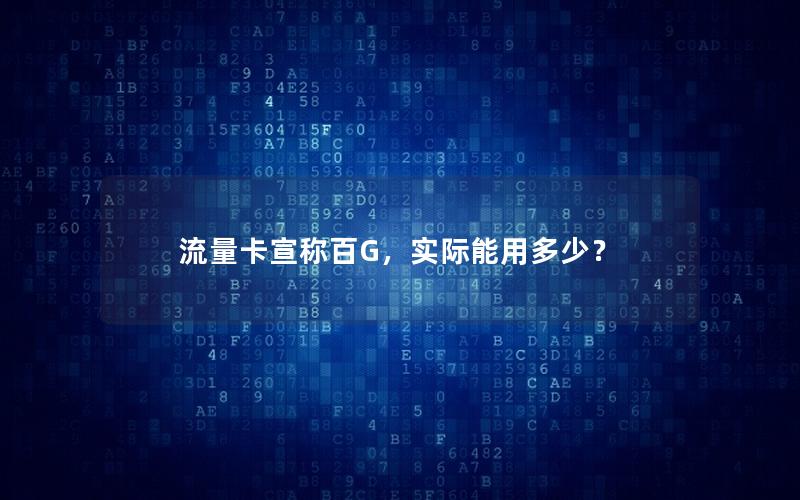 流量卡宣称百G，实际能用多少？