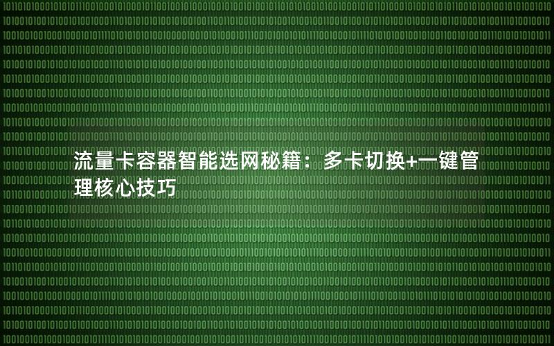 流量卡容器智能选网秘籍：多卡切换+一键管理核心技巧