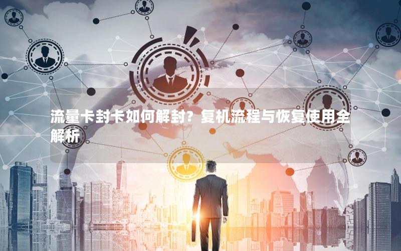 流量卡封卡如何解封？复机流程与恢复使用全解析