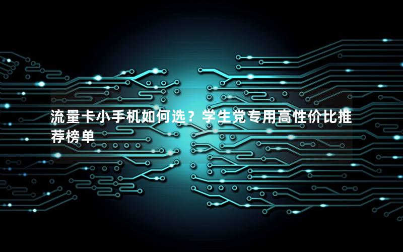 流量卡小手机如何选？学生党专用高性价比推荐榜单