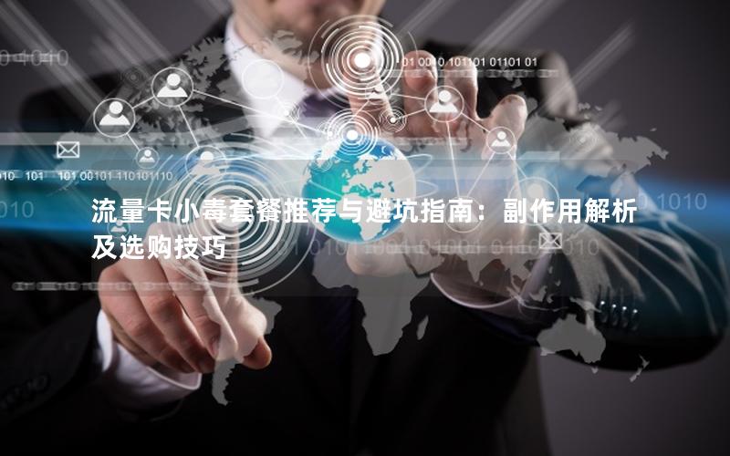 流量卡小毒套餐推荐与避坑指南：副作用解析及选购技巧