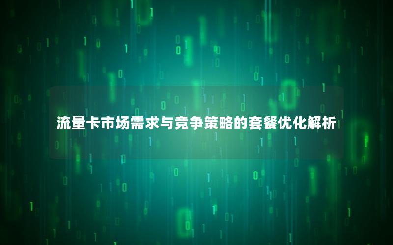 流量卡市场需求与竞争策略的套餐优化解析