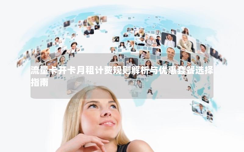 流量卡开卡月租计费规则解析与优惠套餐选择指南