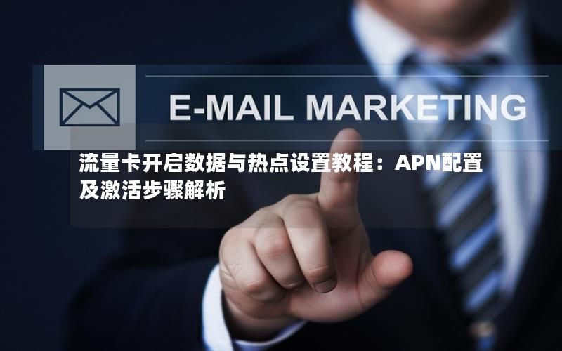 流量卡开启数据与热点设置教程：APN配置及激活步骤解析