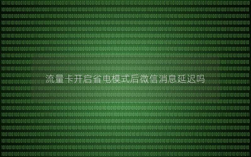 流量卡开启省电模式后微信消息延迟吗