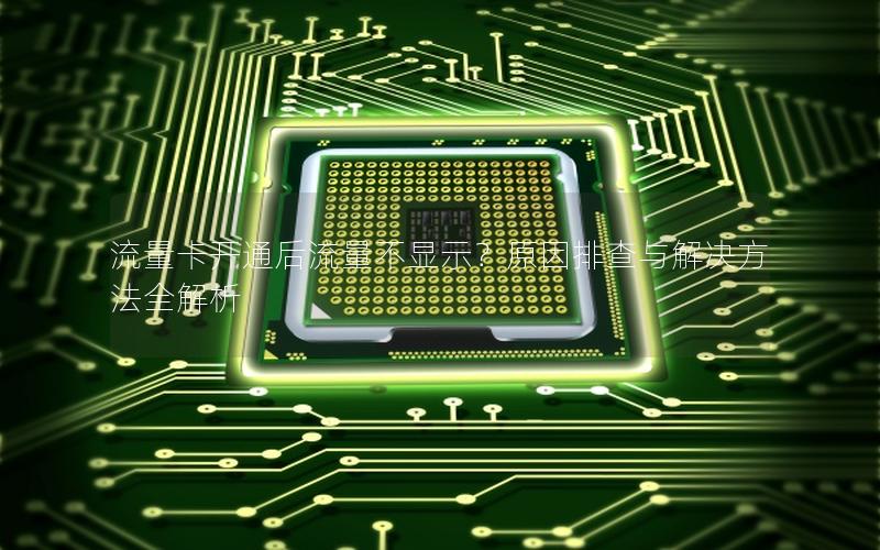 流量卡开通后流量不显示？原因排查与解决方法全解析