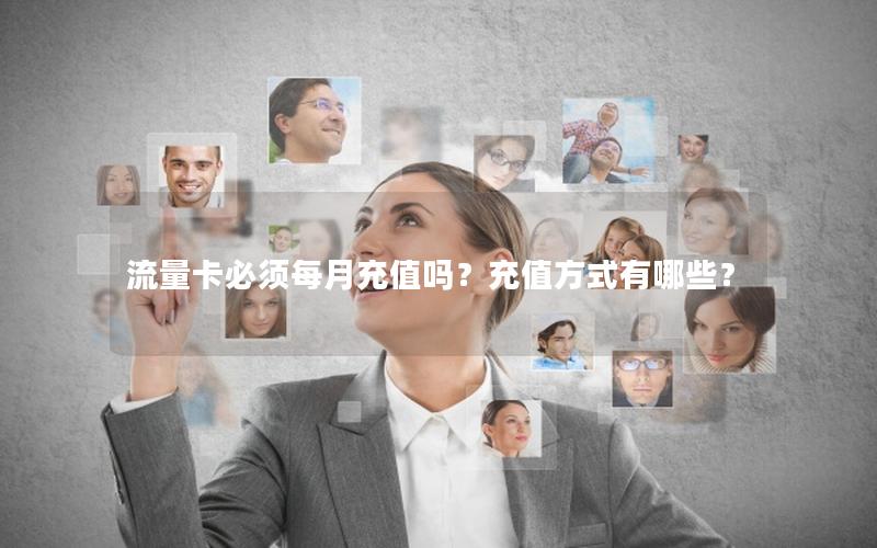 流量卡必须每月充值吗？充值方式有哪些？