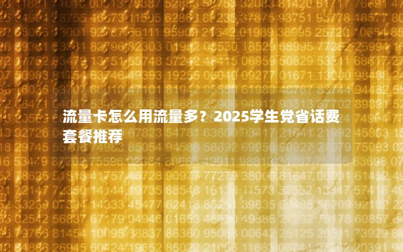 流量卡怎么用流量多？2025学生党省话费套餐推荐