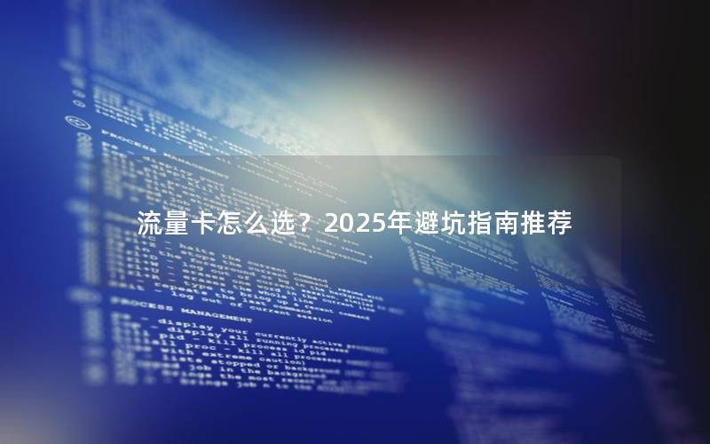 流量卡怎么选？2025年避坑指南推荐