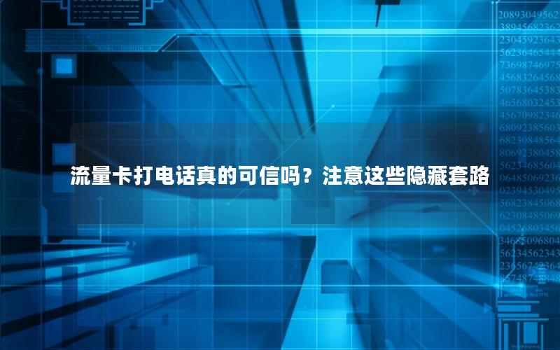 流量卡打电话真的可信吗？注意这些隐藏套路