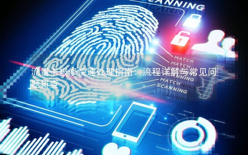 流量卡报修快速处理指南：流程详解与常见问题排查