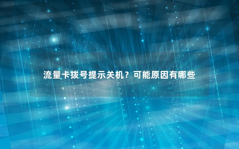流量卡拨号提示关机？可能原因有哪些