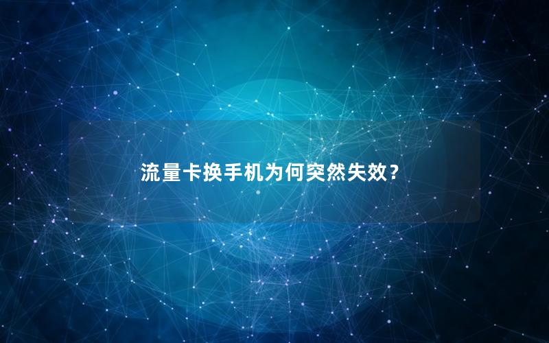 流量卡换手机为何突然失效？