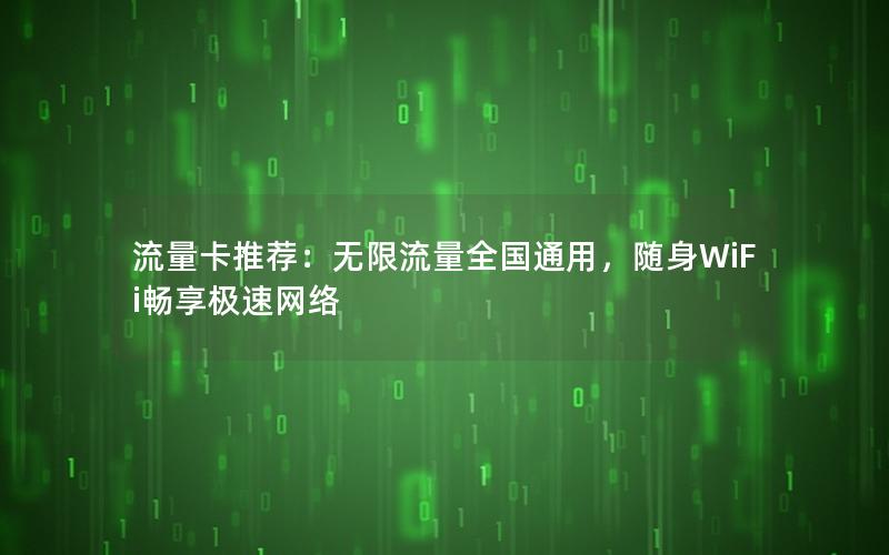 流量卡推荐：无限流量全国通用，随身WiFi畅享极速网络