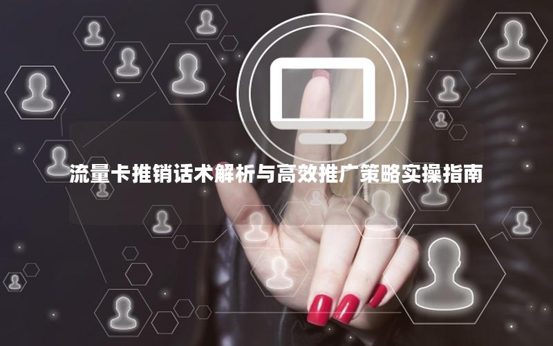 流量卡推销话术解析与高效推广策略实操指南