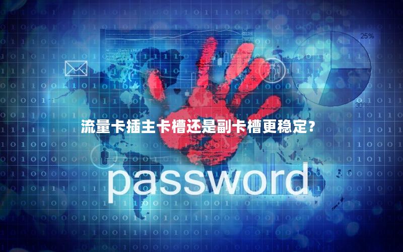 流量卡插主卡槽还是副卡槽更稳定？