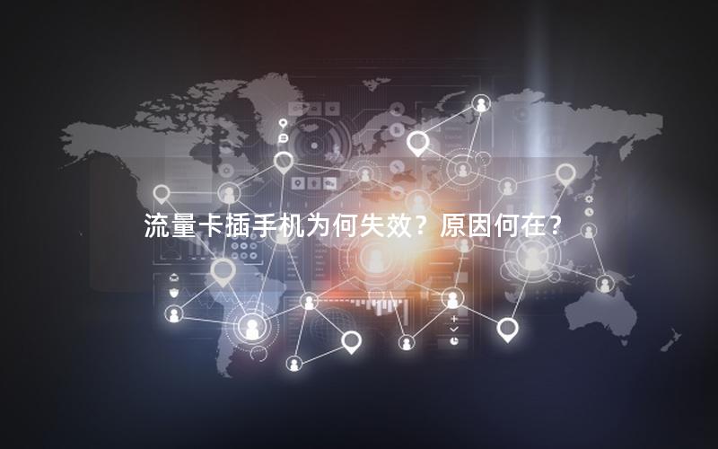 流量卡插手机为何失效？原因何在？