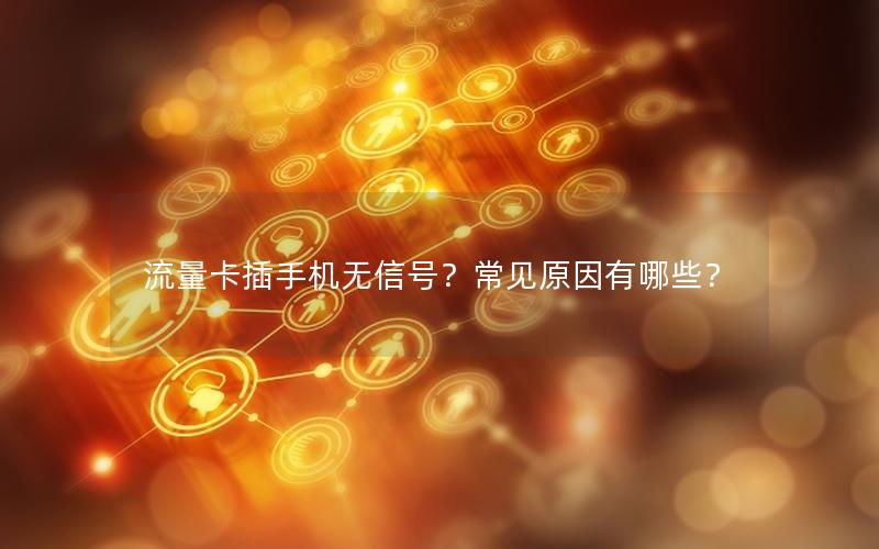 流量卡插手机无信号？常见原因有哪些？