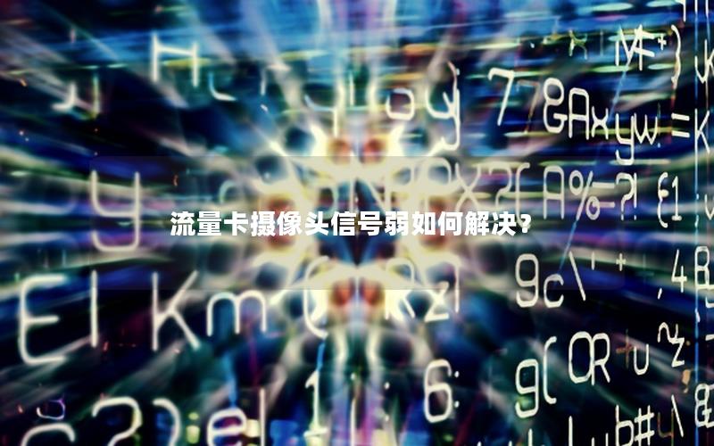 流量卡摄像头信号弱如何解决？