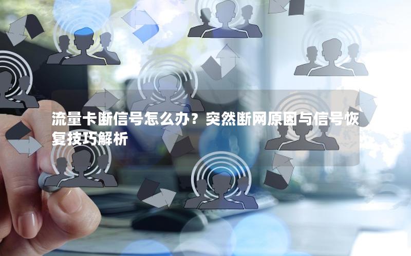 流量卡断信号怎么办？突然断网原因与信号恢复技巧解析