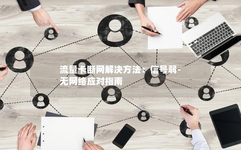流量卡断网解决方法：信号弱-无网络应对指南