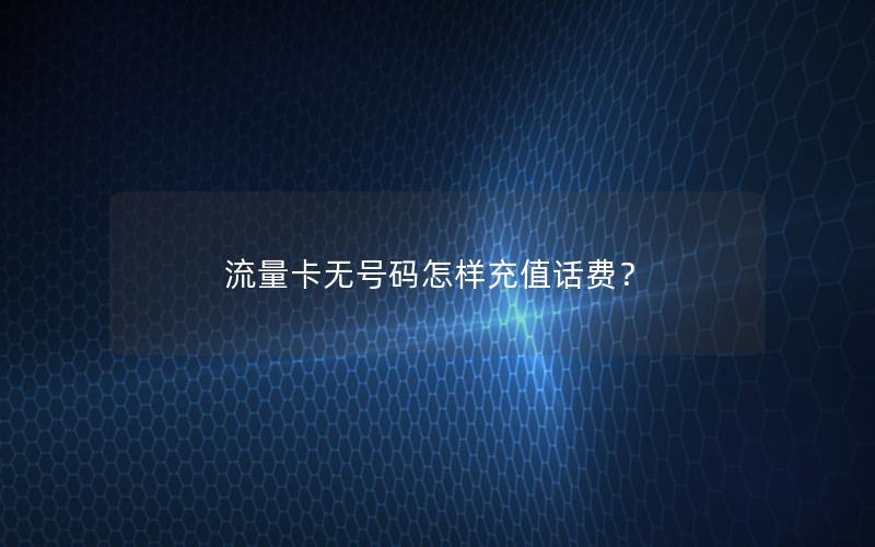 流量卡无号码怎样充值话费？