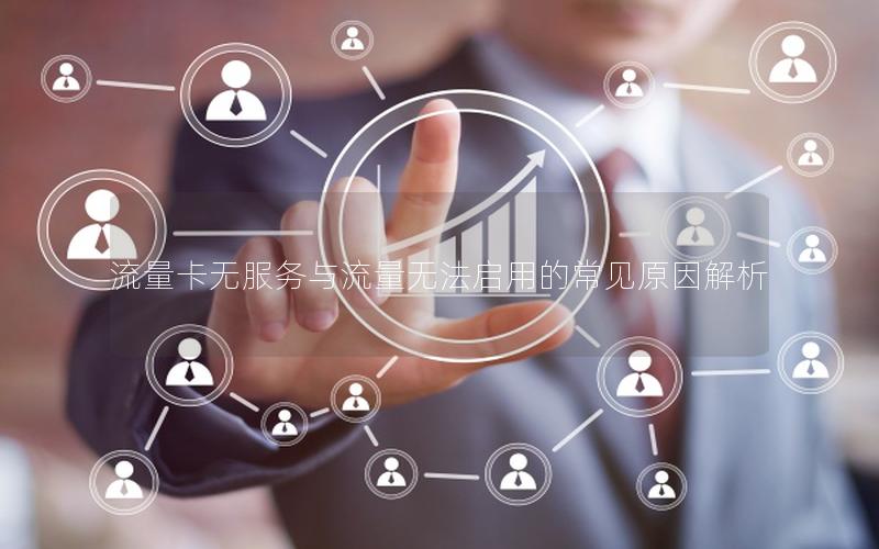 流量卡无服务与流量无法启用的常见原因解析