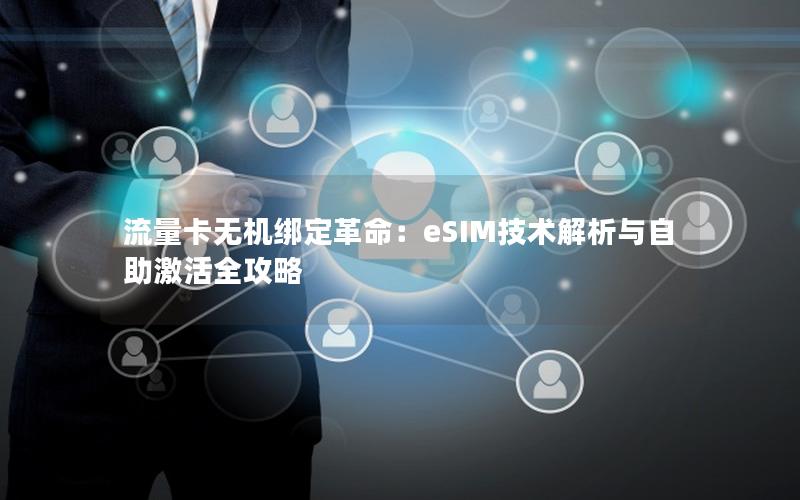 流量卡无机绑定革命：eSIM技术解析与自助激活全攻略
