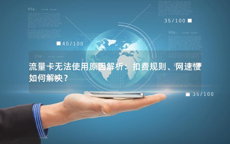 流量卡无法使用原因解析：扣费规则、网速慢如何解决？