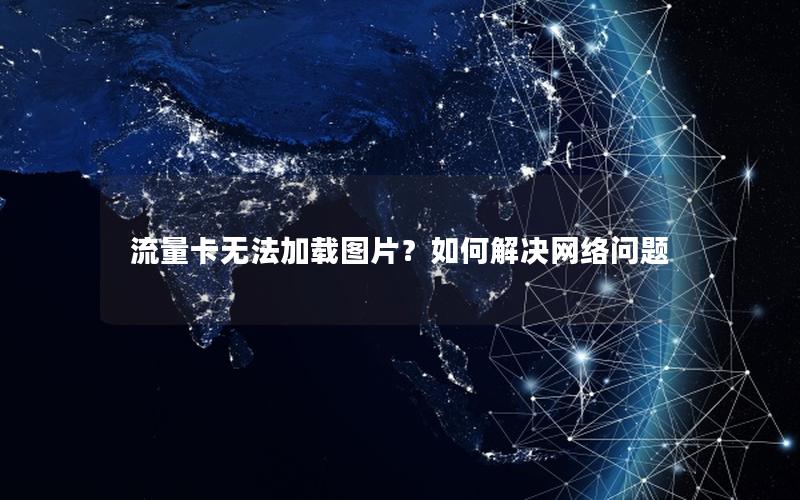 流量卡无法加载图片？如何解决网络问题
