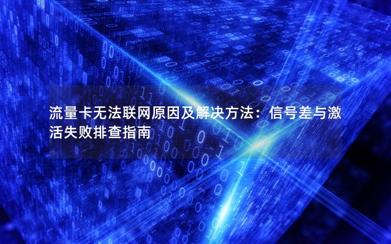 流量卡无法联网原因及解决方法：信号差与激活失败排查指南