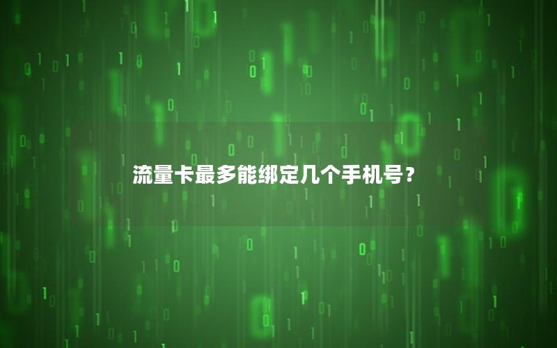 流量卡最多能绑定几个手机号？