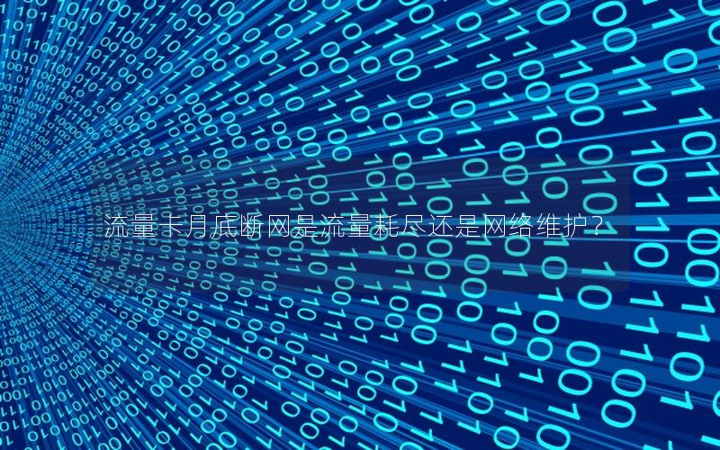 流量卡月底断网是流量耗尽还是网络维护？