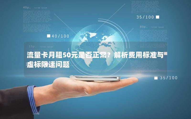 流量卡月租50元是否正常？解析费用标准与虚标限速问题
