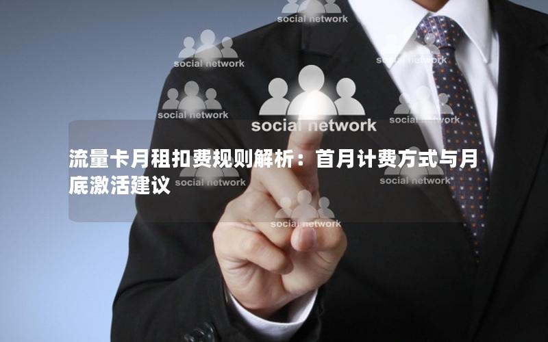流量卡月租扣费规则解析：首月计费方式与月底激活建议