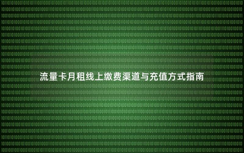 流量卡月租线上缴费渠道与充值方式指南